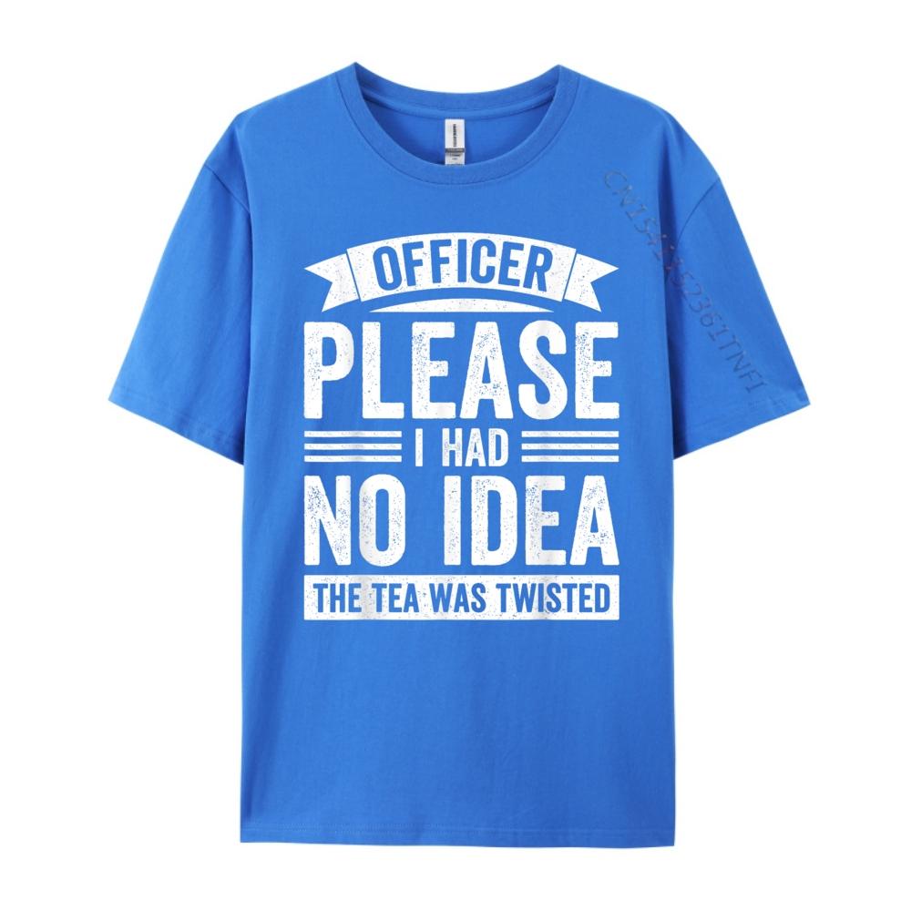 Officer Please I Had No The Tea Was Twisted Humor Graphic T Shirts Men Cotton Free Shipping Clothes Valentines Day