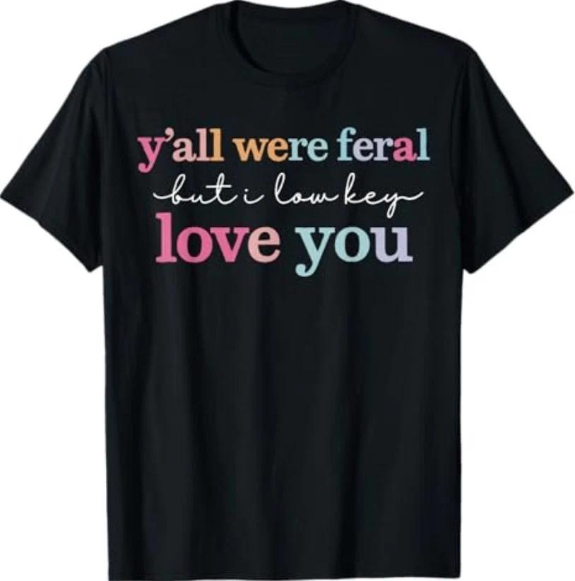 Funny Teacher Shirt Y all were Feral But I Lowkey Love You T-Shirt 3XL