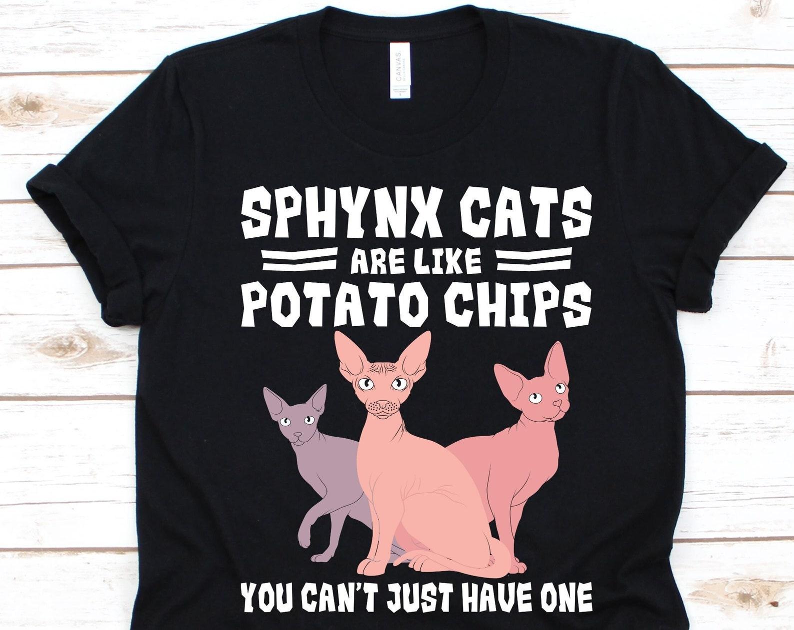 Sphynx Cats Are Like Potato Chips Shirt, Sphynx Cat Design, Canadian Sphynx Cat, Cat Owners, Cat Lovers, Hairless Cat, Potato Chips Lover 4XL