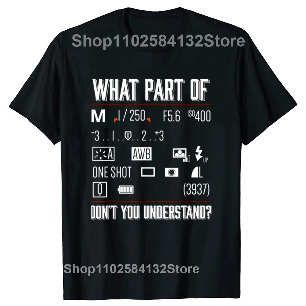 Funny What Part Of Dont You Understand Photography Photographer Camera T Shirts Streetwear Short Sleeve Gifts Tshirt Men