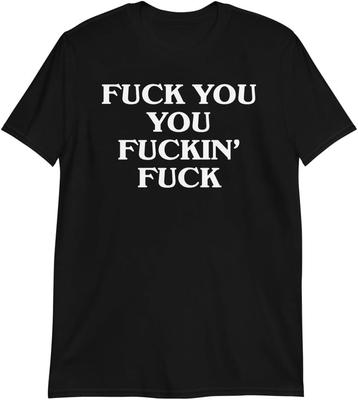 Fuck You You Fuckin' Fuck Funny Slogan T-Shirt | Sarcastic Humor Tees Novelty Gifts