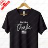 Charlie Kirk Shirt Be Like Charlie Shirt Remembering Graphic Tshirt Freedom Printing Cotton Shortsleeve Men Woman Crewneck Tees