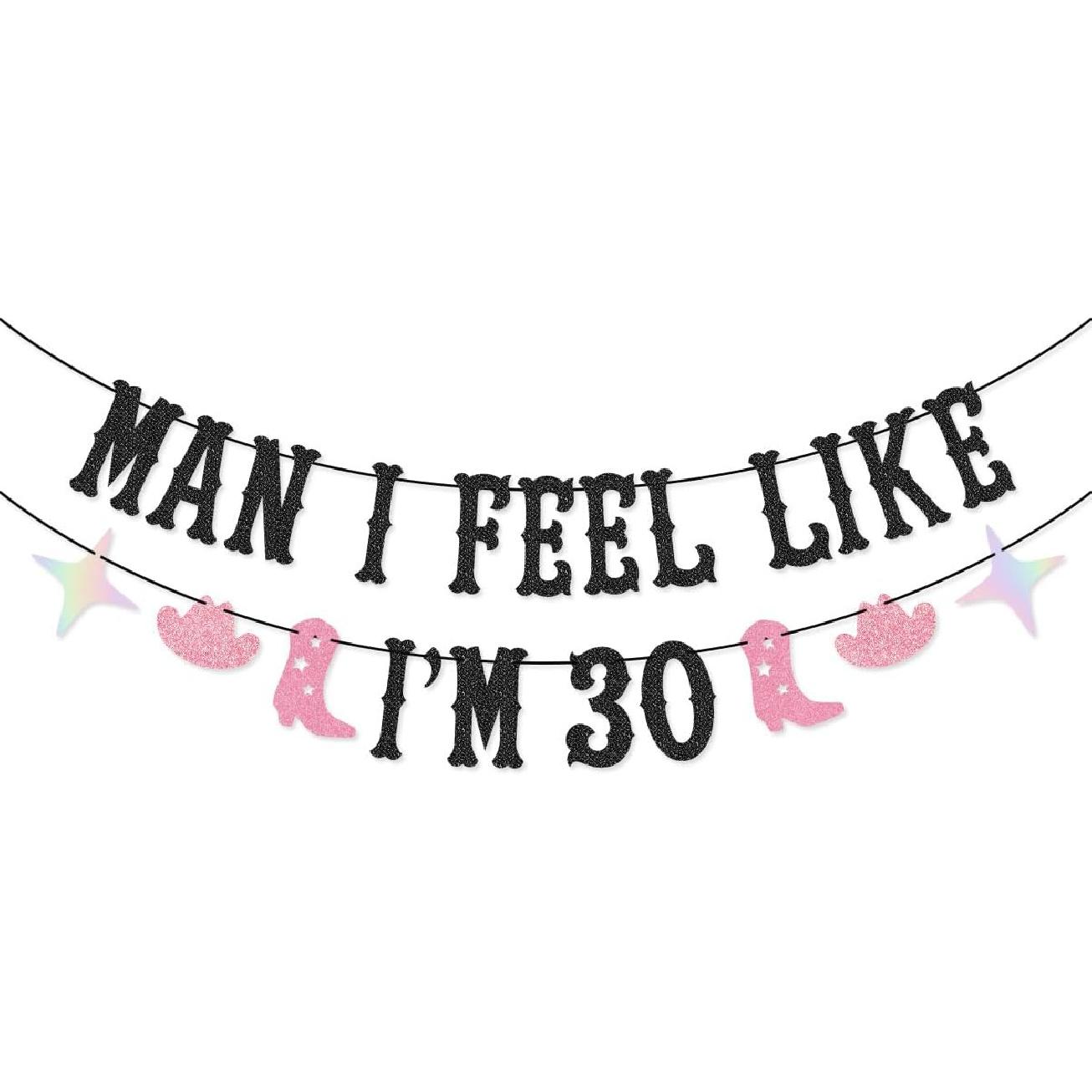 Man I Feel Like I m 30 Banner for Nashville Western Cowgirl 30th Birthday Party Decorations