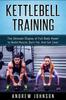 The Kettlebell Training : The Ultimate Display of Full Body Power To Build Muscle, Burn Fat, and Get Lean Book