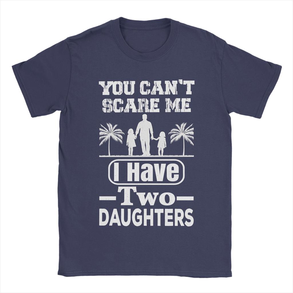 You Cant Scare Me I Have Two Daughters TShirt Summer Cotton T Shirts For Men Leisure Custom DIY Tee Shirt Aesthetic Clothing