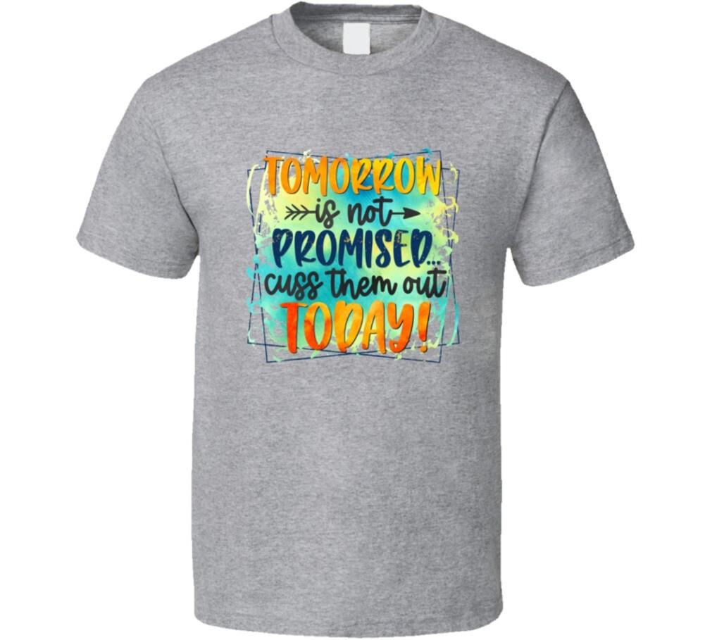 Tomorrow Is Not Promised Cuss Them Out Today Tee Funny Sarcastic Novelty T Shirt XXL