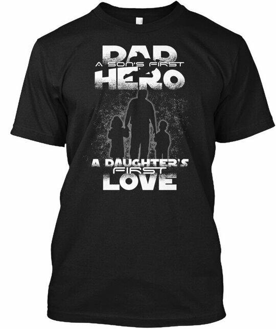 

Dad A Sons First Hero - Daughters Love T-Shirt Made in the USA Size S to 5XL 4XL