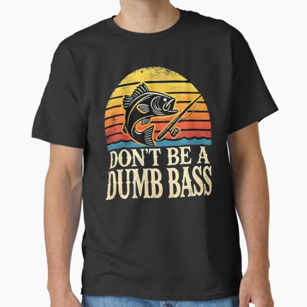 Fishing Shirt Dont Be Dumb Bass Fish Funny Dad T-Shirt Unisex T-Shirt XXXXL
