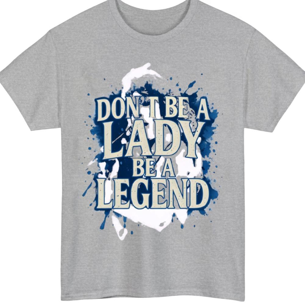 Dont be a lady be a legend T shirt Unisex empowerUnisext Inspirational Motivation S