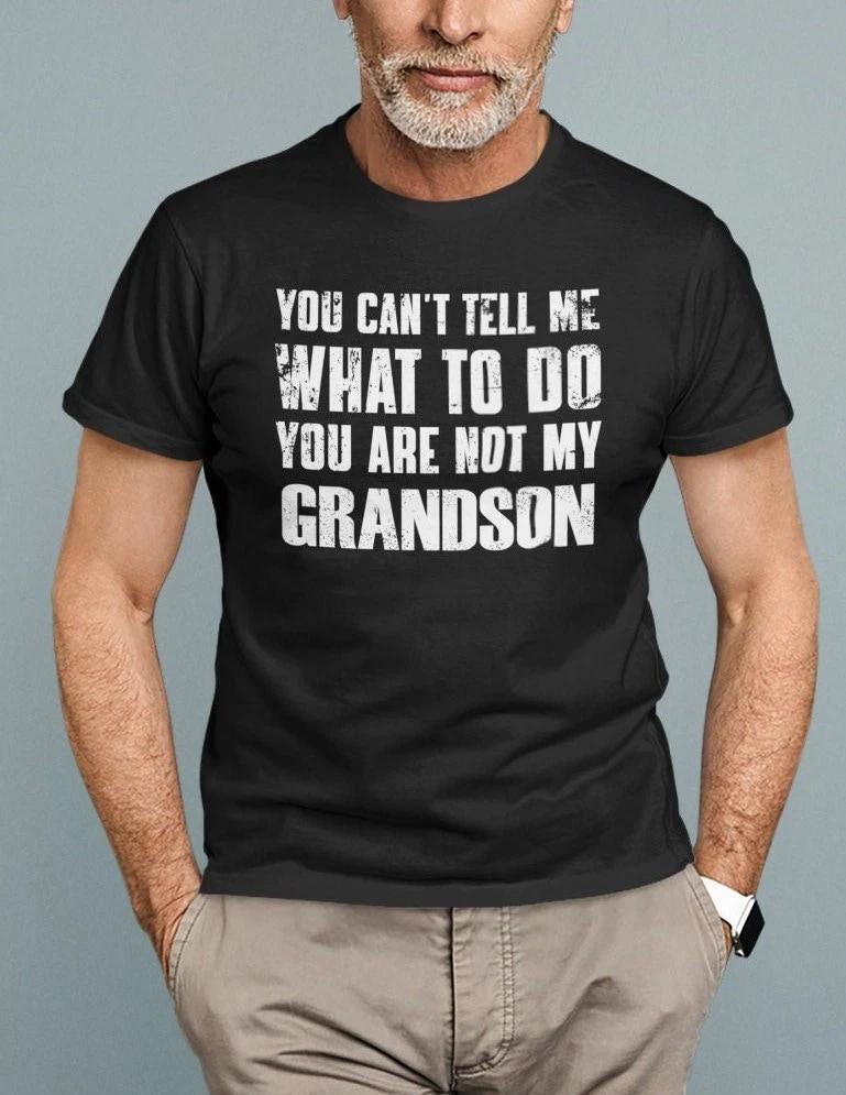 Funny Grandpa Shirt You Cant Tell Me What To Do Youre Not My Grandson S