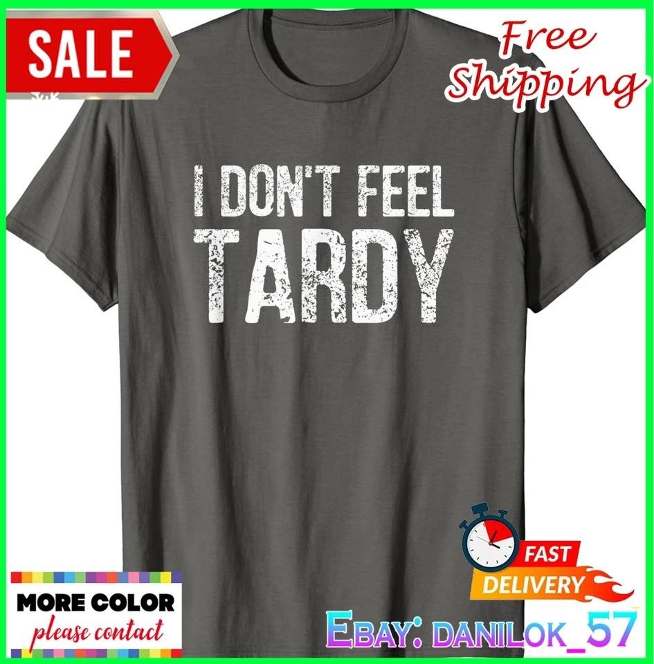 

I Don t Feel Tardy T-Shirt S