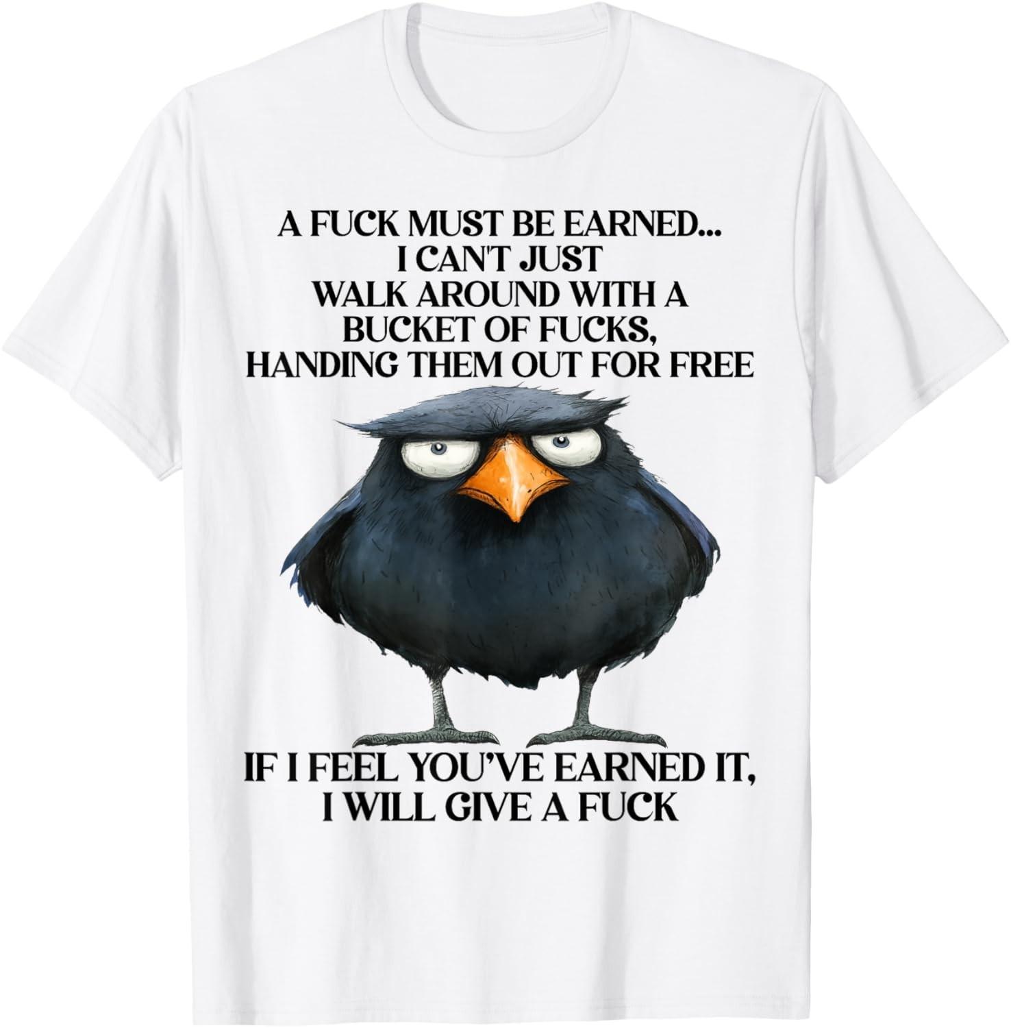 Raven A Fuk Must Be Earned I Can t Just Walk Around With A T-Shirt Mens Womens Tees Top 4XL