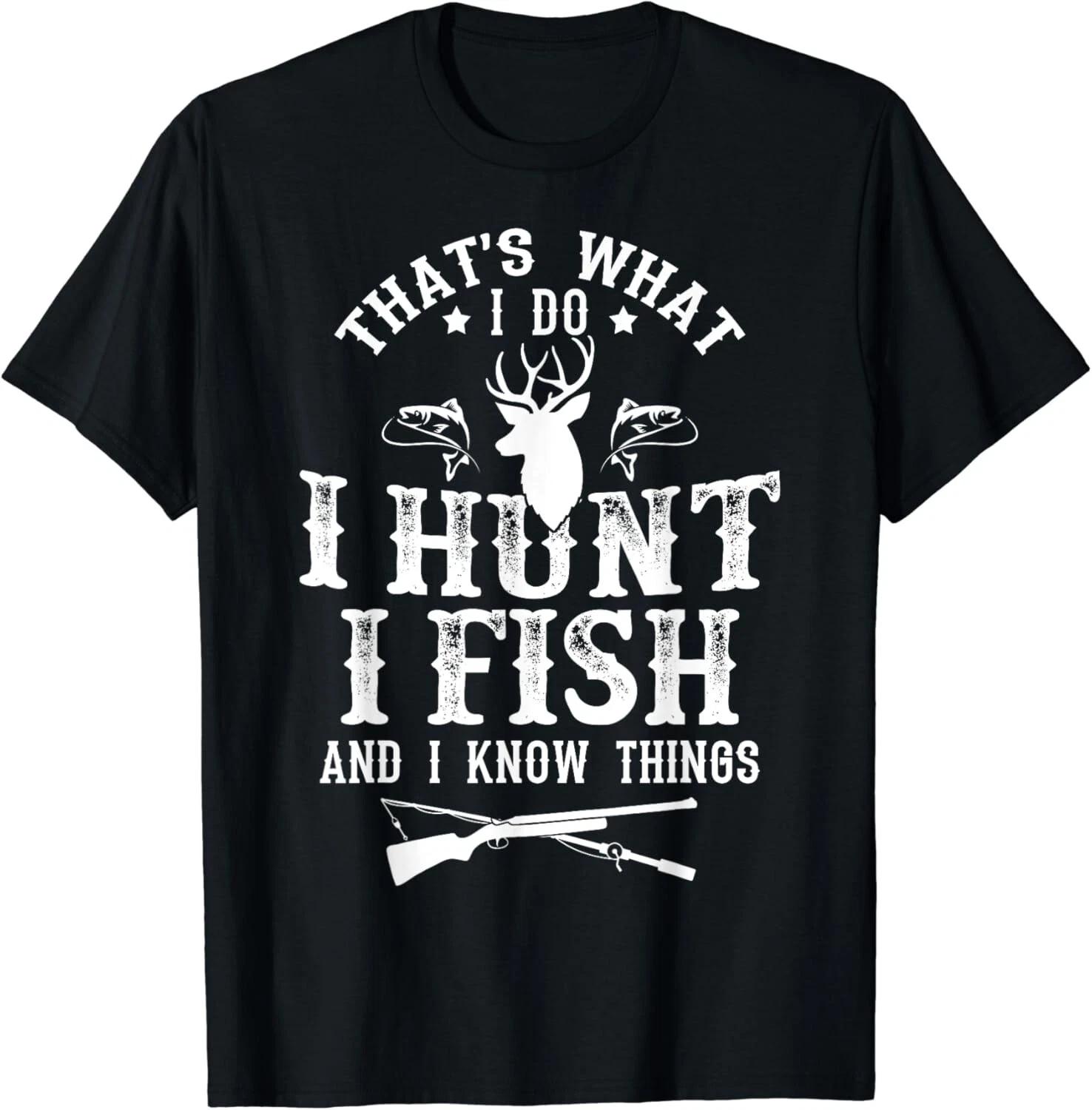 

That s What I Do I Hunt Fish and Know Things Funny Gift Unisex T-Shirt 2XL