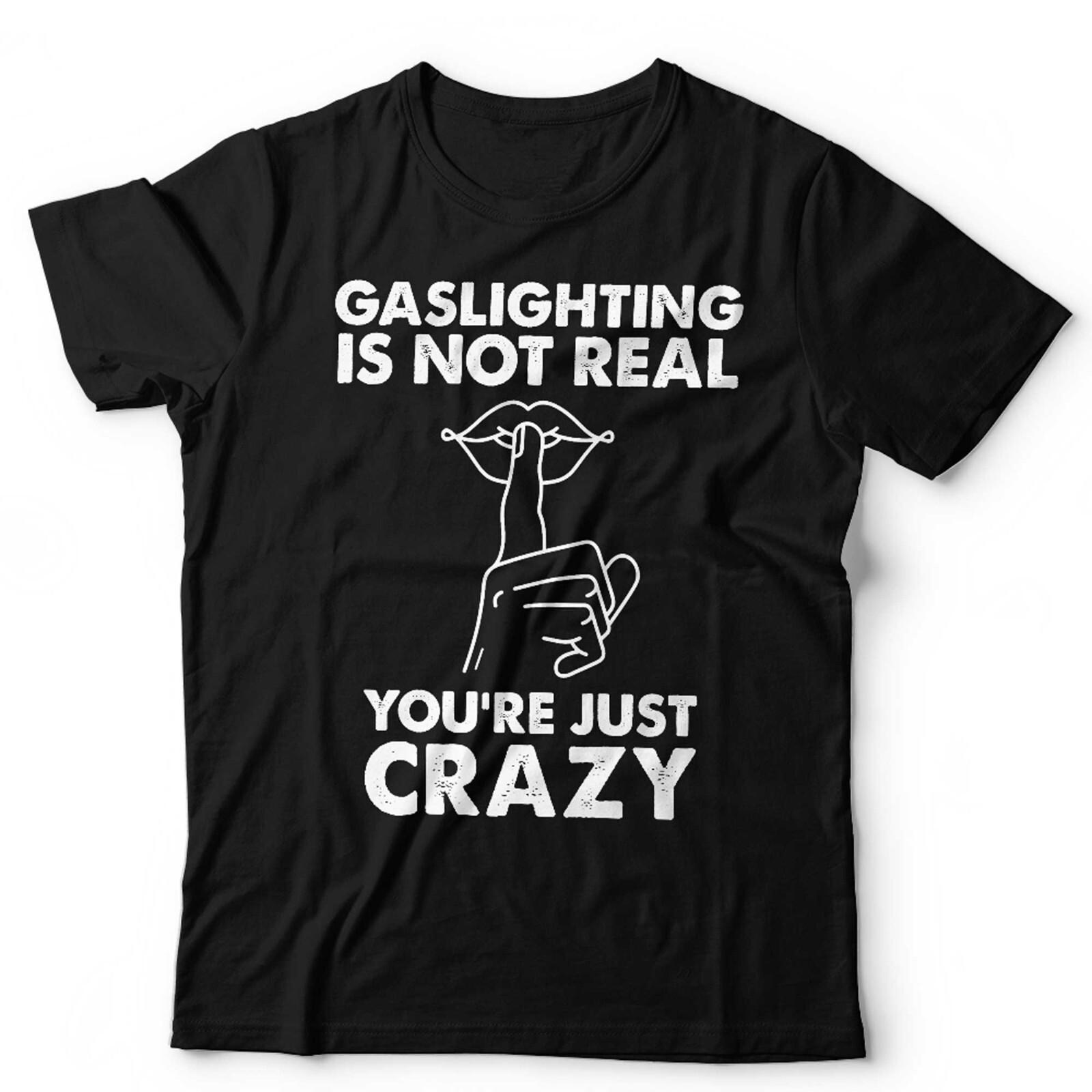 Gaslighting Is Not Real Unisex T Shirt Mens Womens Tees Top Funny Meme Slogan Sarcastic Toxic M