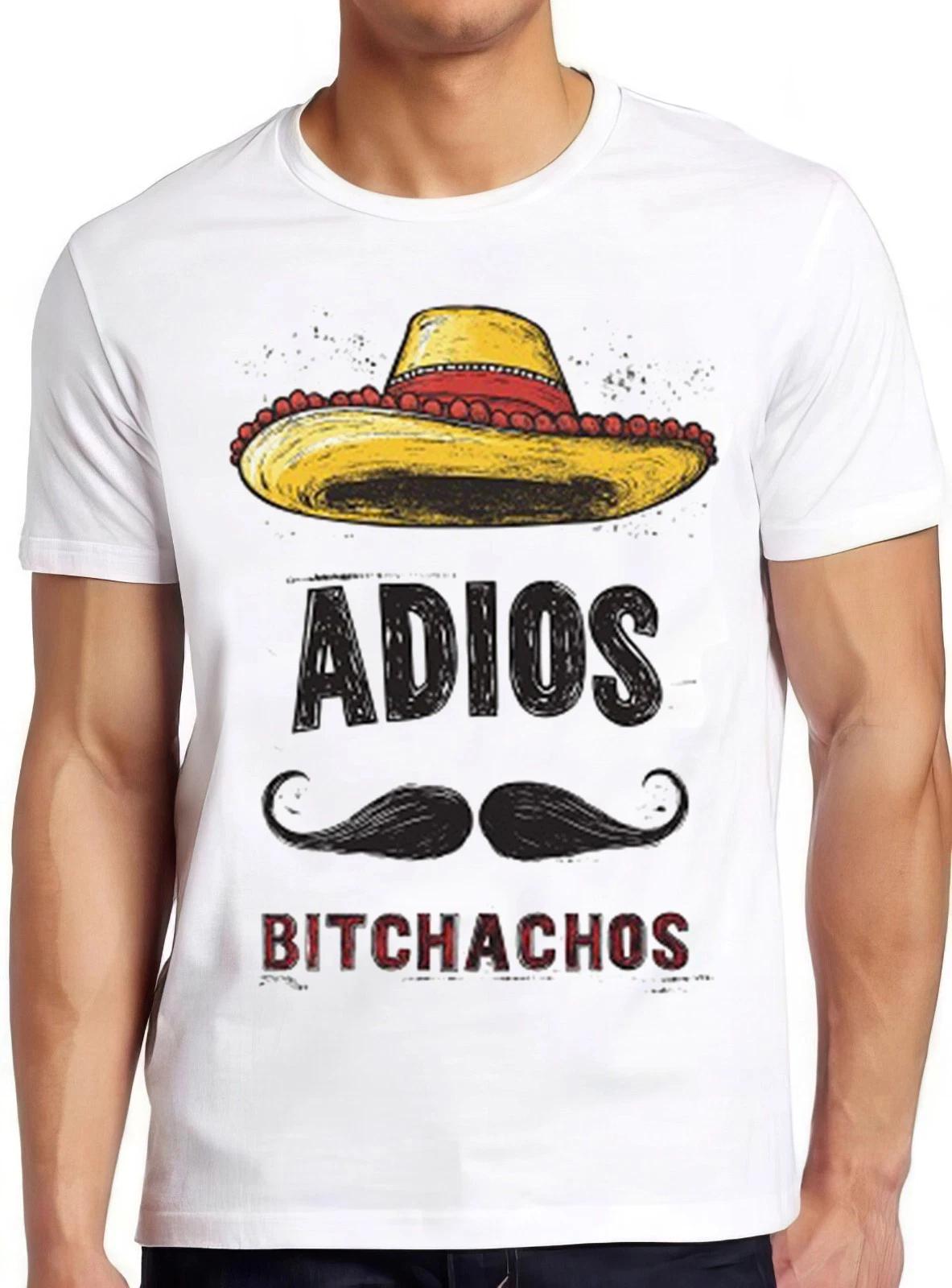 Adios Bitchachos T Shirt Funny Mexican Sombrero Hat Art Graphic Gift Tee 2459 XL