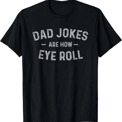 Dad Jokes Are How Eye Roll - Funny Fathers Day Gift T-Shirt