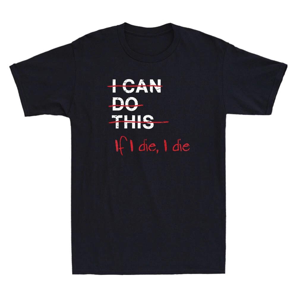I Can Do This If I Die I Die Funny Fitness Workout Gym Lover Retro Men s T-Shirt XXL