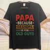 Fashionable For Him Summer Tshirt Papa Because Grandpa Is For Old Guys Short Sleeve Cotton ONeck For Her Top Tees