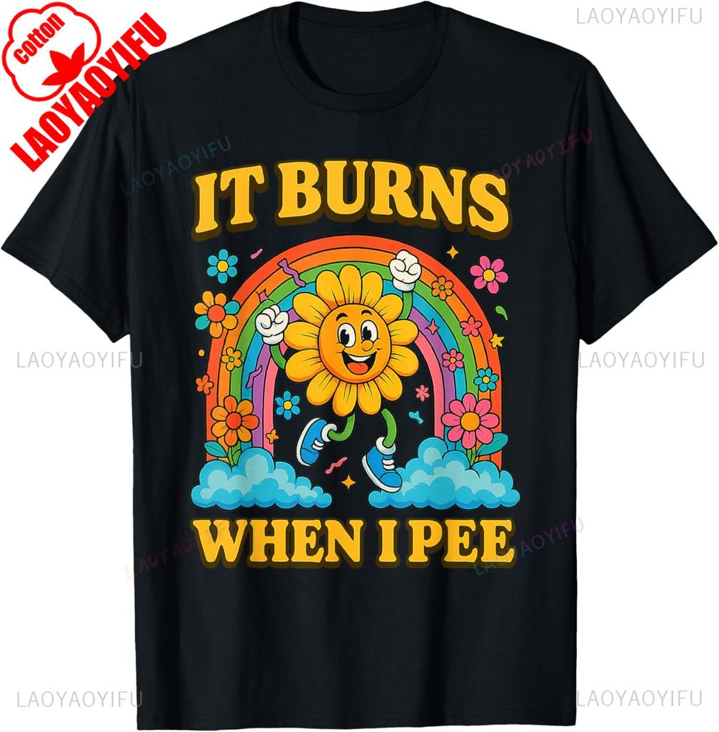 It Burns When I Pee Sarcastic Ironic Funny Saying Cotton TShirt Unisex Vintage Classic Fashion Oneck Shortsleev Tops Summer