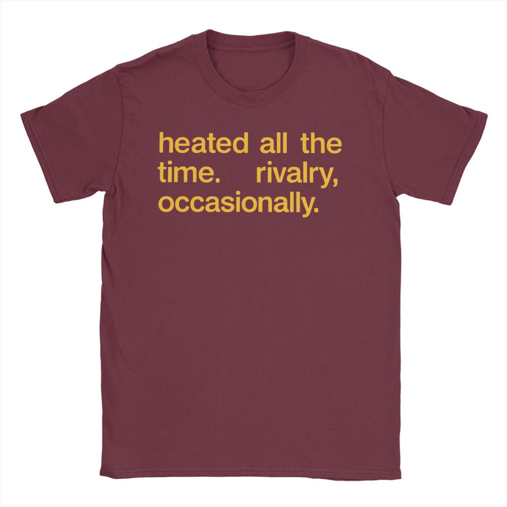 Unisex Womens Heated All The Time Rivalry Occasionally T Shirts 100 Cotton Clothes Short Sleeve Tee Shirt Gift Idea TShirts