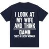 I Look At My Wife and Think Shes A Lucky Woman Funny Meme T Shirt Men Husband Gifts Tshirt Novelty Oversized Cotton T Shirts