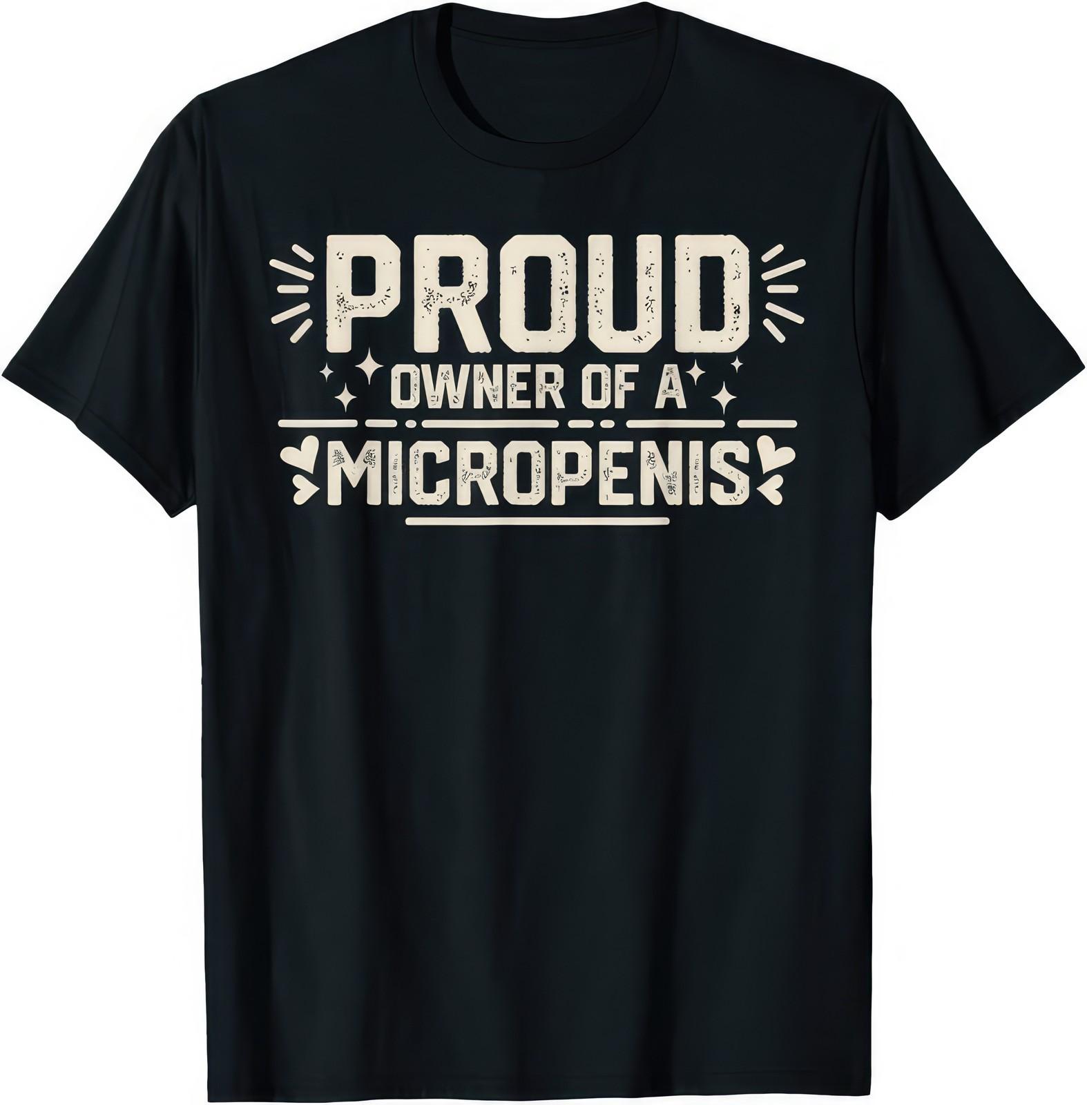 Proud Owner Of A Micropenis Funny Rude T Shirt XXL
