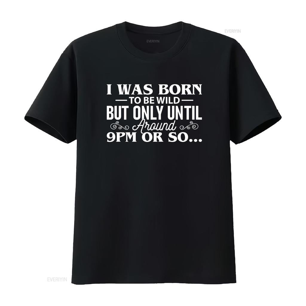 I Was Born To Be Wild But Only Until Around 9PM Or So T Shirt Funny Party vintage Washed homme Comfortable graphic Breathable