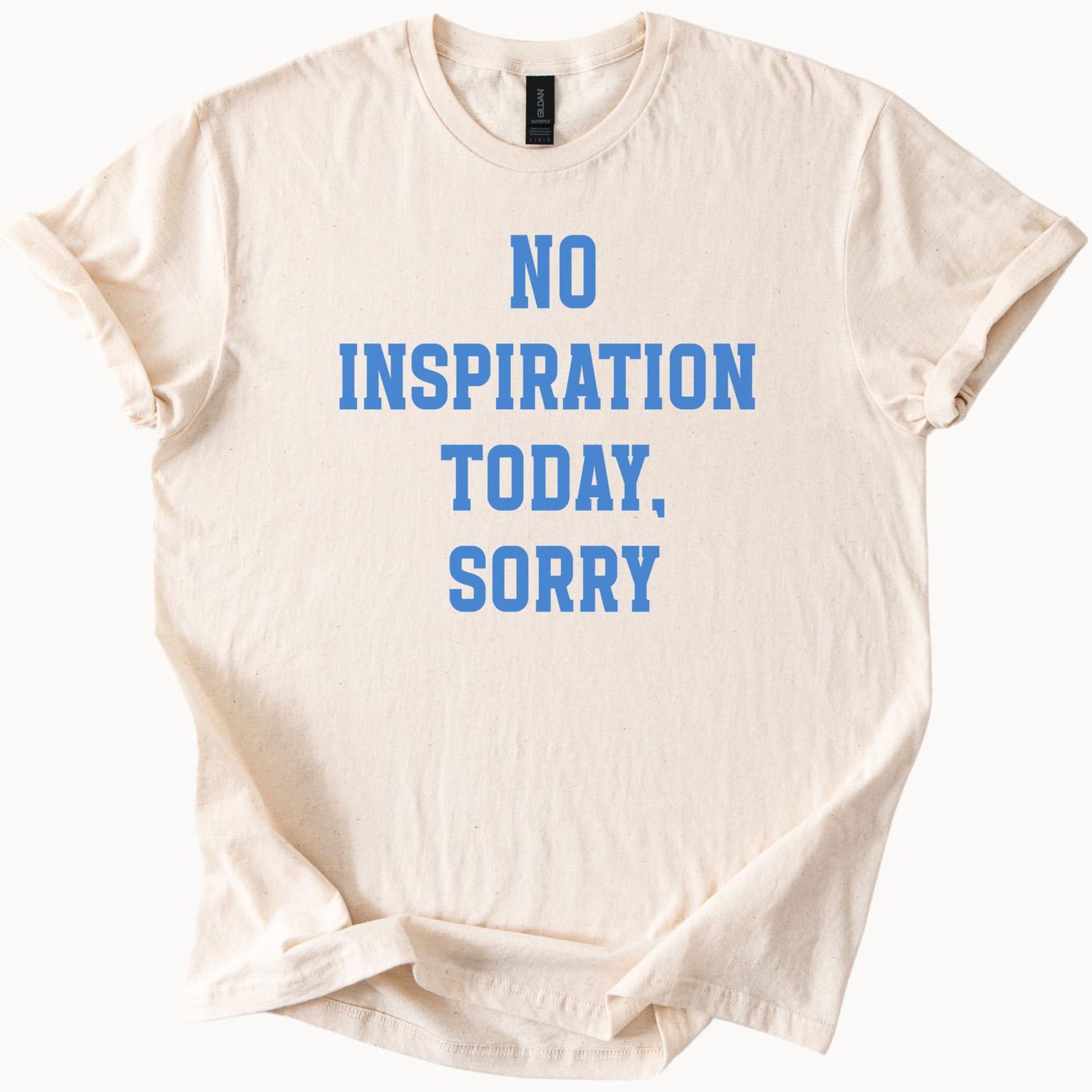 No Inspiration Today Sorry Funny Graphic T Shirt Motivational Quote Tee Humorous Saying Unique Casual Shirt Gift Idea Trendy Apparel 130