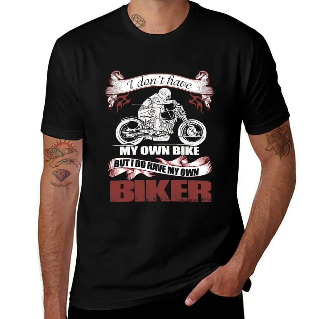 I Don't Have My Own Bike But I Do Have My Own Biker T-Shirt quick drying Short sleeve tee Blouse anime stuff mens t shirt
