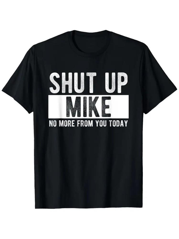 

Shut Up Mike No More From You Today Funny Mike Name T-Shirt, Unisex cotton casua S