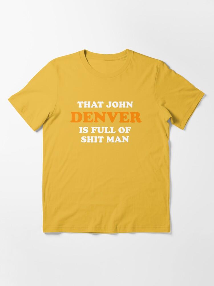 John Denver That John Denver Is Full Of Shit Man - Dumb And Dumber Quote Essential T-Shirt
