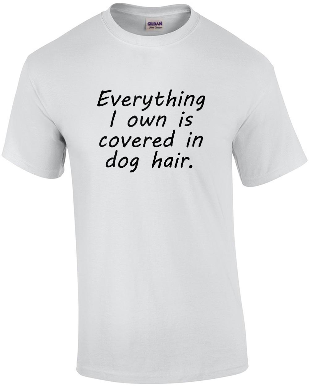 Everything I own is covered in dog hair. Funny dog t-shirt Unisex T-Shirt XL