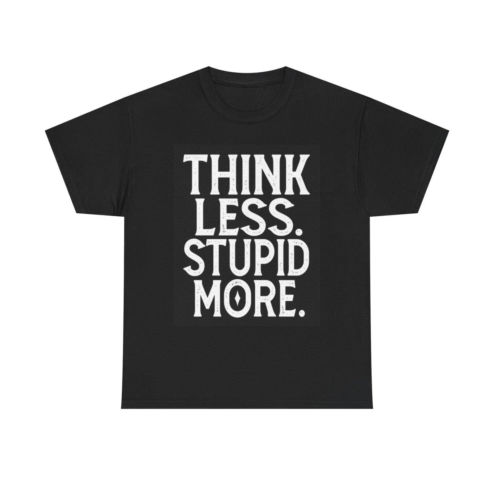Men s and Women s T-shirts Think Less Stupid More L