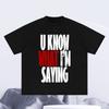 Spring and Summer New Letter U Know WHAT Im SAYING Printed Cotton Tshirt for Mens Casual Short Sleeved Round Neck Tshirt