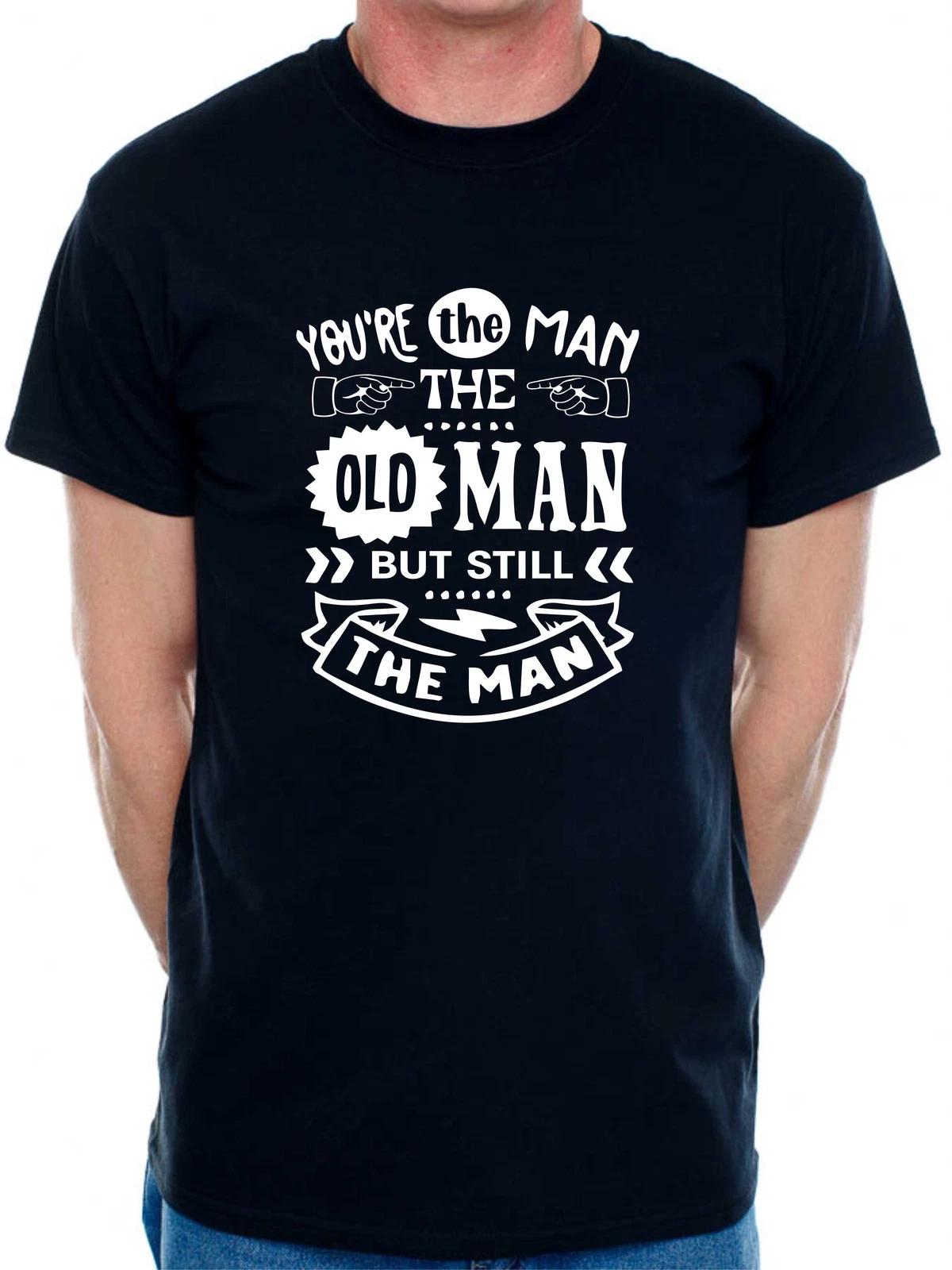 You re The Man The Old Man T-shirt Funny Birthday Men Man s Tee 4XL