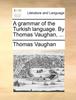 The A Grammar of the Turkish Language. by Thomas Vaughan, Book