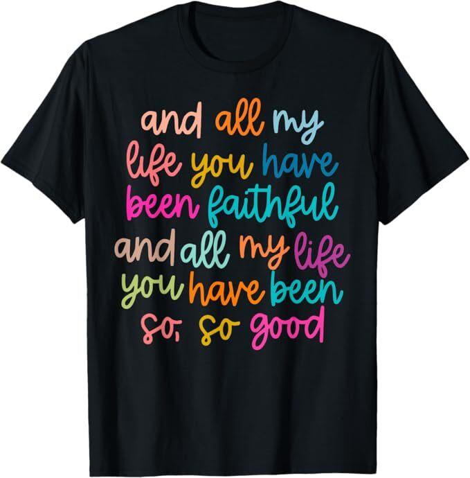 

All of my Life you Have Been Faithful Goodness of God T-Shirt XL