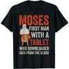 MOSES FIRST MAN WITH A TABLET WHO DOWNLOADED DATA T-Shirt