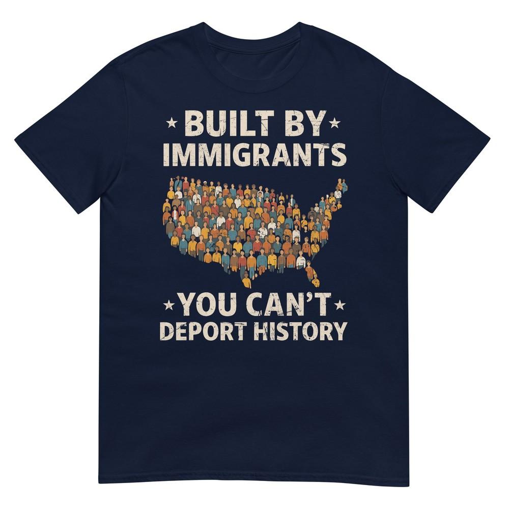 Built By Immigrants You Cant Deport History Tshirt S