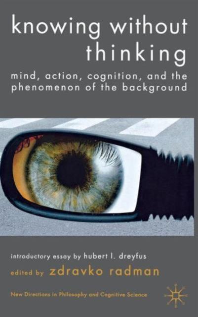 The Knowing Without Thinking : Mind, Action, Cognition and the Phenomenon of the Background Book
