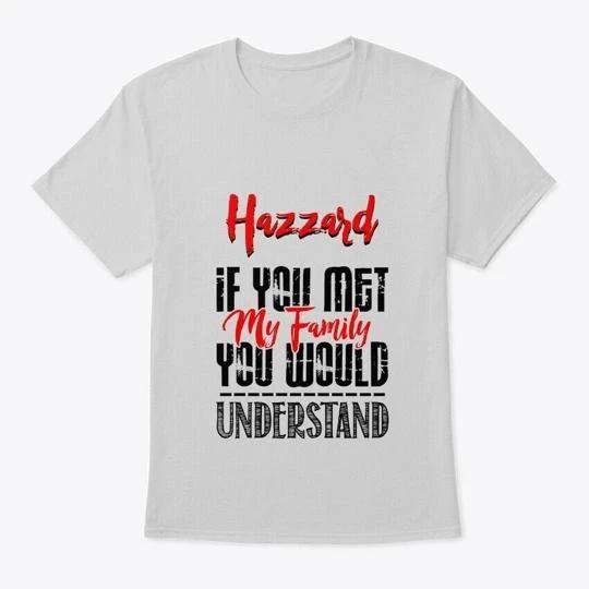 If You Met My Family Hazzard Funny T-Shirt 2XL