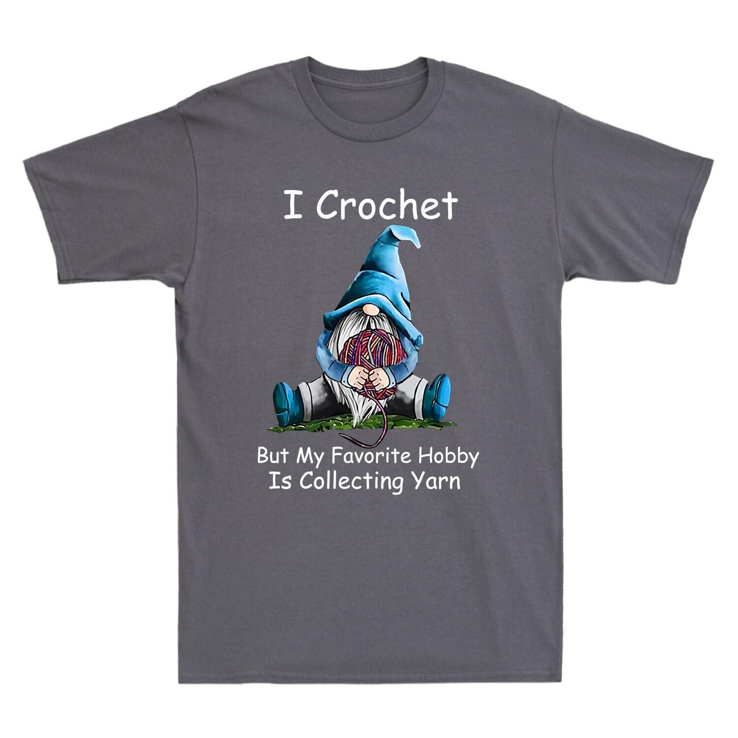 I Crochet But My Favorite Hobby Is Collecting Yarn Gnomie Funny Men s T-Shirt XXXL