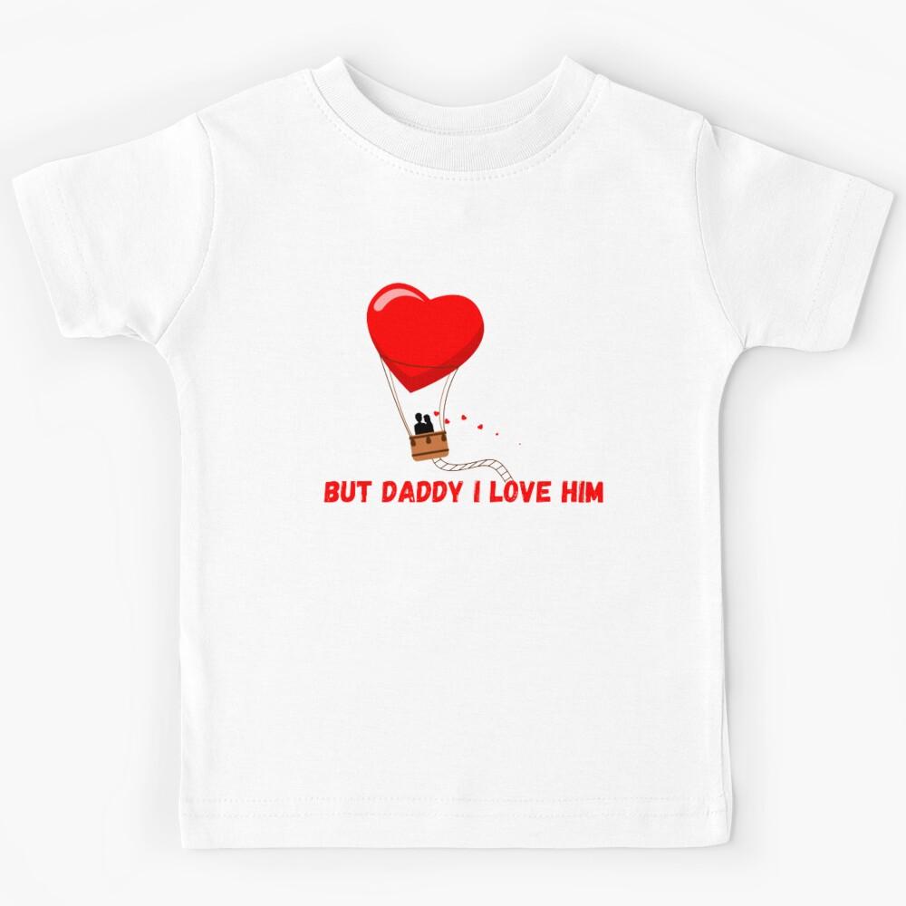 But Daddy I love him Kids T-Shirt 140