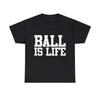 Ball Is Life Graphic Tee Shirt, S-5XL