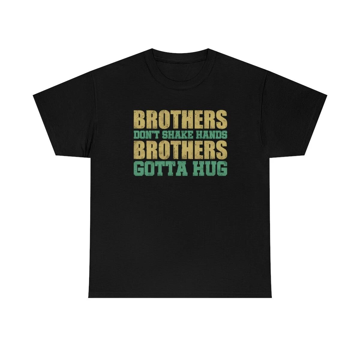 Brothers Don t Shake Hands Brothers Gotta Hug T-Shirt 3XL