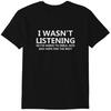 I Wasn't Listening Funny T-Shirt In Unisex Sizes, Black or White Colours, Joke Novelty Christmas Birthday Office Gift, 62 Classic T-shirt