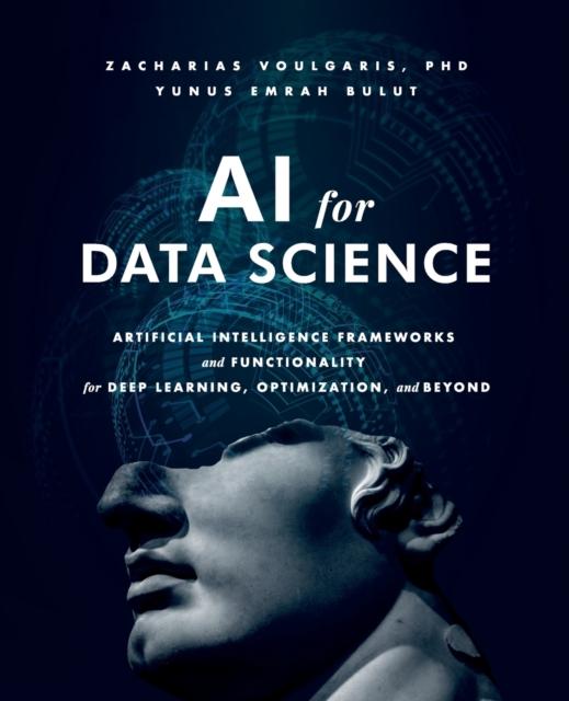 The AI for Data Science : Artificial Intelligence Frameworks and Functionality for Deep Learning, Optimization, and Beyond Book