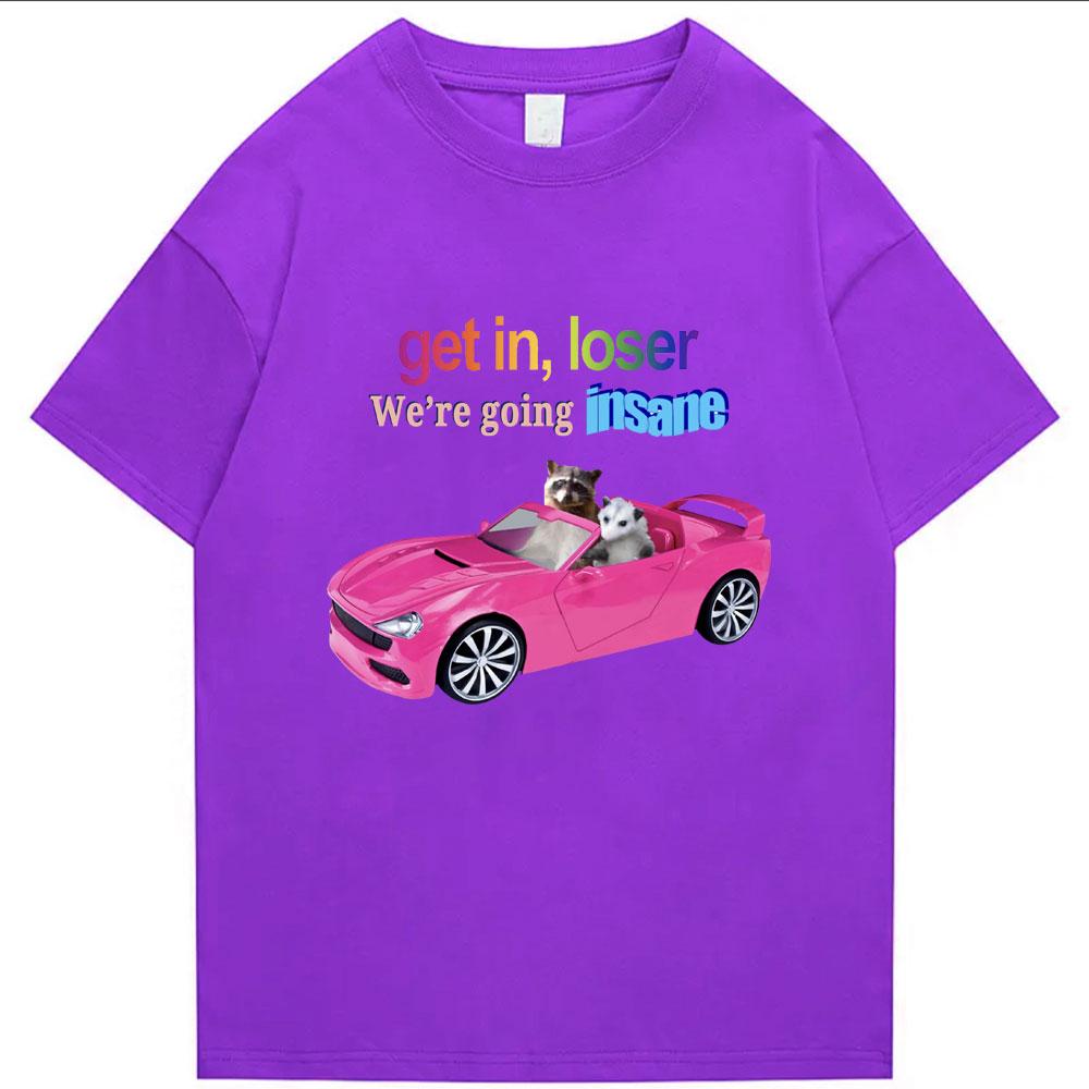 Get In Loser Were Going Insane Funny Tshirt Animal Raccoon Possum Meme Short Sleeve Unisex Women Tshirts Fashion Cotton T Shirt
