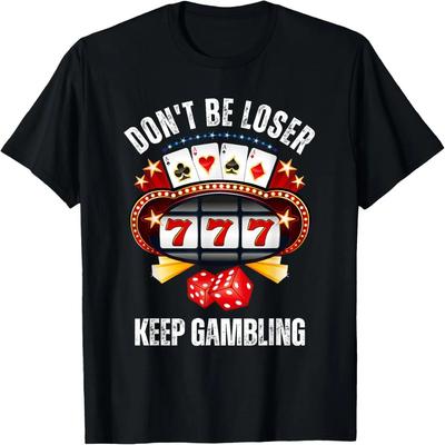 Don't Be A Loser Keep Gambling T-Shirt