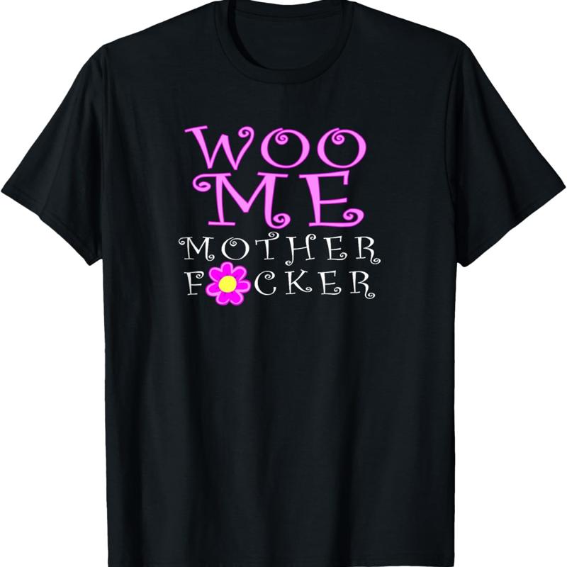 Woo Me Mother F Cker T Shirt